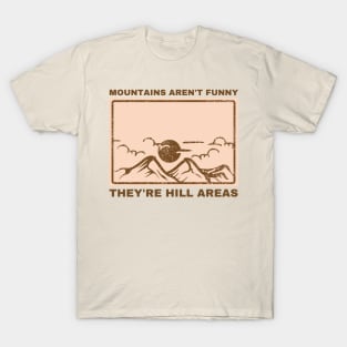 Mountains Aren't Funny They're Hill Areas T-Shirt